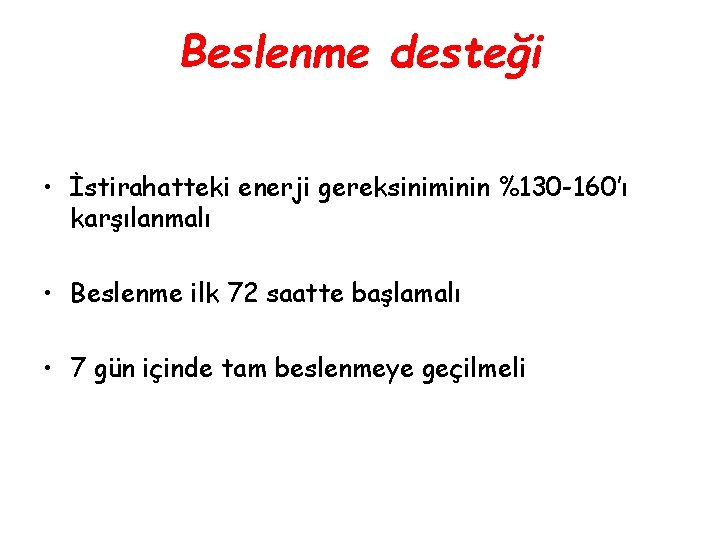 Beslenme desteği • İstirahatteki enerji gereksiniminin %130 -160’ı karşılanmalı • Beslenme ilk 72 saatte