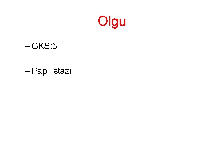 Olgu – GKS: 5 – Papil stazı 