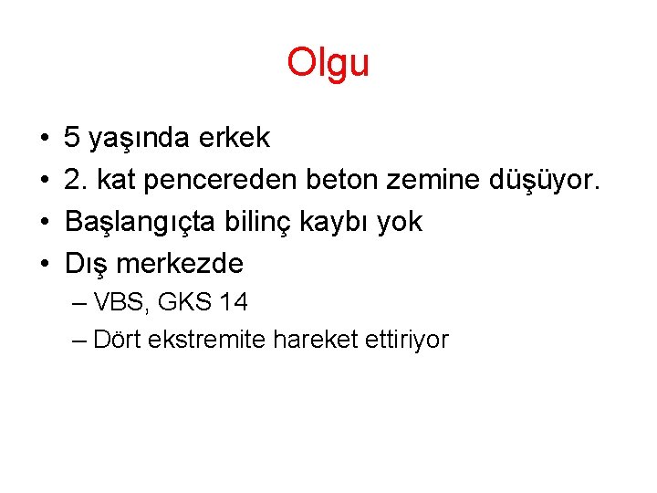 Olgu • • 5 yaşında erkek 2. kat pencereden beton zemine düşüyor. Başlangıçta bilinç