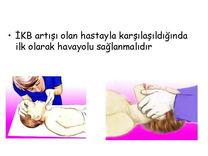  • İKB artışı olan hastayla karşılaşıldığında ilk olarak havayolu sağlanmalıdır 