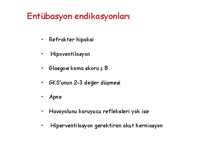 Entübasyon endikasyonları • Refrakter hipoksi • Hipoventilasyon • Glasgow koma skoru ≤ 8 •