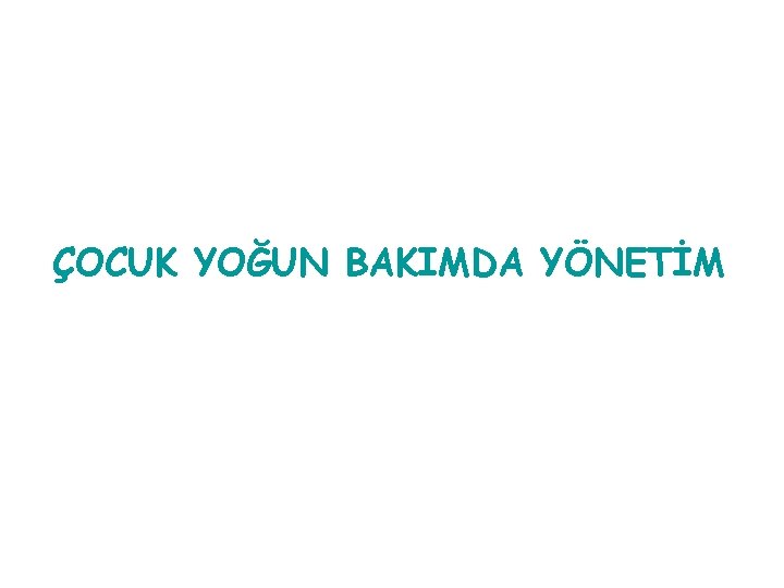 ÇOCUK YOĞUN BAKIMDA YÖNETİM 