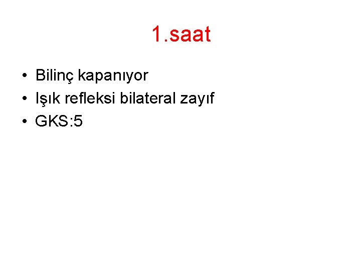 1. saat • Bilinç kapanıyor • Işık refleksi bilateral zayıf • GKS: 5 