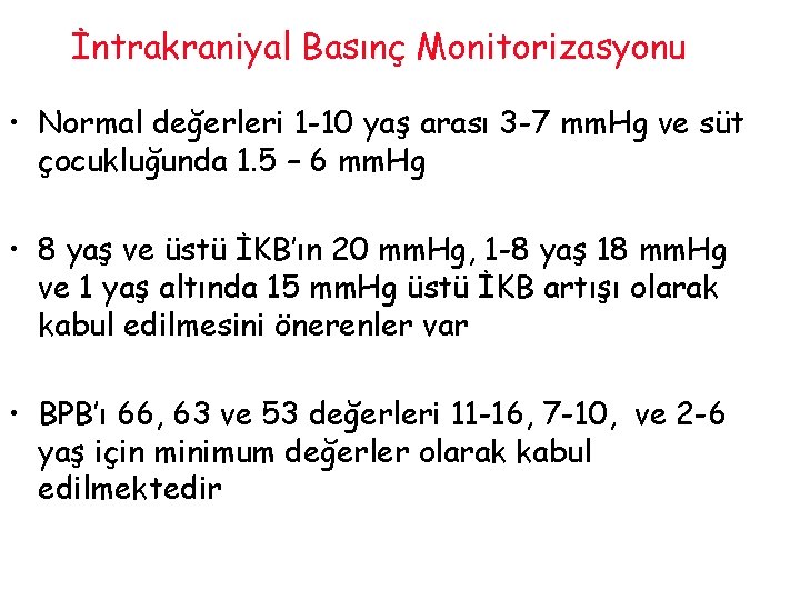 İntrakraniyal Basınç Monitorizasyonu • Normal değerleri 1 -10 yaş arası 3 -7 mm. Hg