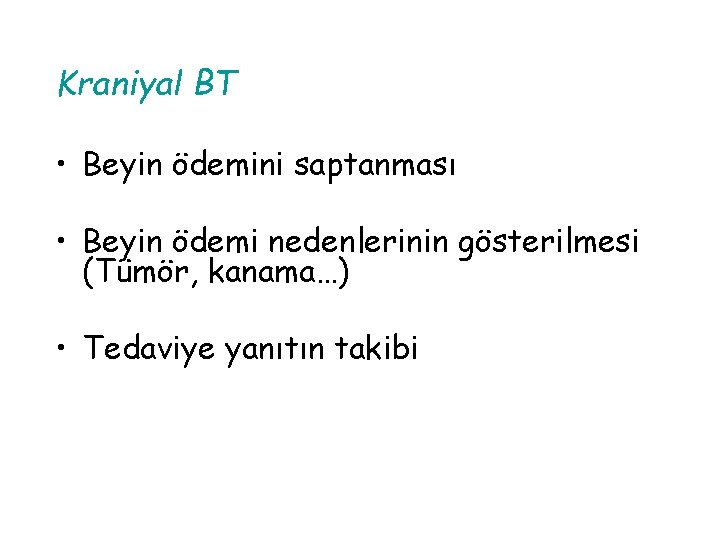 Kraniyal BT • Beyin ödemini saptanması • Beyin ödemi nedenlerinin gösterilmesi (Tümör, kanama…) •
