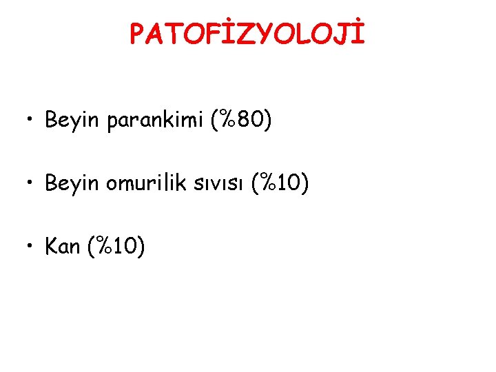 PATOFİZYOLOJİ • Beyin parankimi (%80) • Beyin omurilik sıvısı (%10) • Kan (%10) 