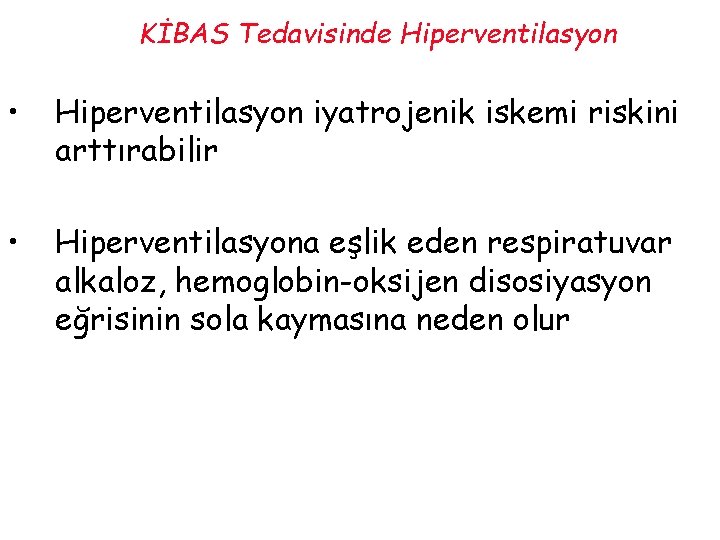 KİBAS Tedavisinde Hiperventilasyon • Hiperventilasyon iyatrojenik iskemi riskini arttırabilir • Hiperventilasyona eşlik eden respiratuvar