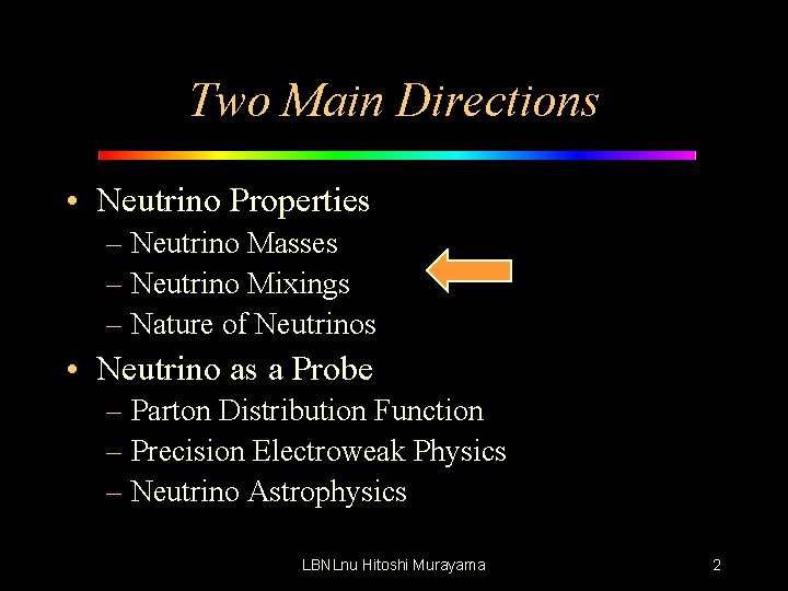 Two Main Directions • Neutrino Properties – Neutrino Masses – Neutrino Mixings – Nature