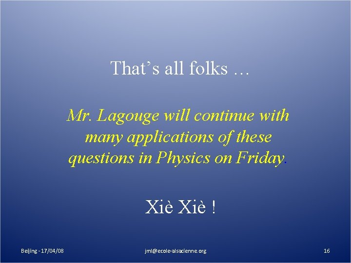That’s all folks … Mr. Lagouge will continue with many applications of these questions