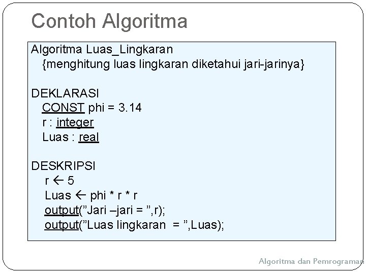 Contoh Algoritma Luas_Lingkaran {menghitung luas lingkaran diketahui jari-jarinya} DEKLARASI CONST phi = 3. 14