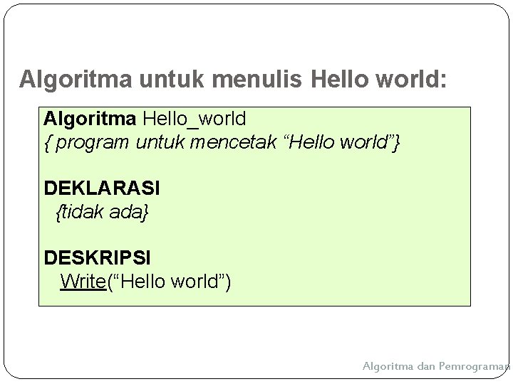 Algoritma untuk menulis Hello world: Algoritma Hello_world { program untuk mencetak “Hello world”} DEKLARASI