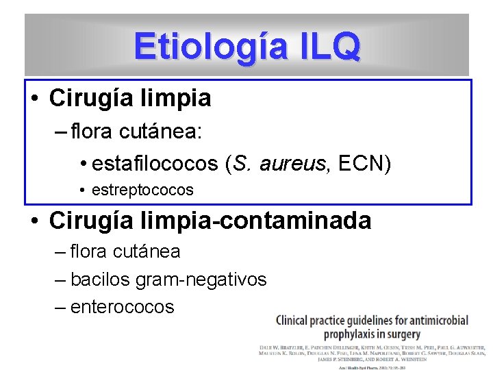 Etiología ILQ • Cirugía limpia – flora cutánea: • estafilococos (S. aureus, ECN) •