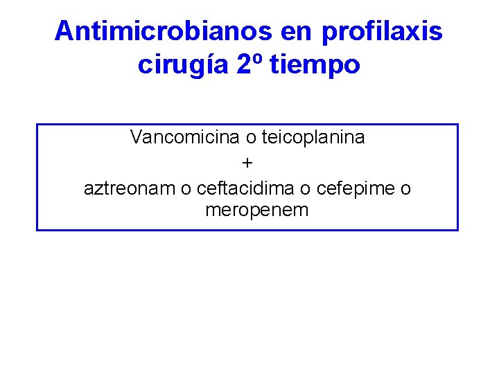 Antimicrobianos en profilaxis cirugía 2º tiempo Vancomicina o teicoplanina + aztreonam o ceftacidima o