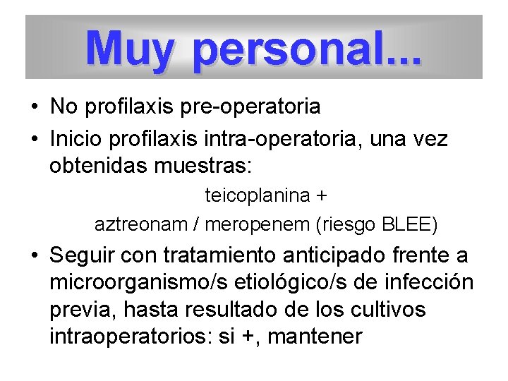 Muy personal. . . • No profilaxis pre-operatoria • Inicio profilaxis intra-operatoria, una vez