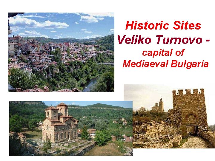 Historic Sites Veliko Turnovo - capital of Mediaeval Bulgaria Historic Sites Veliko Turnovo - capital of Mediaeval Bulgaria