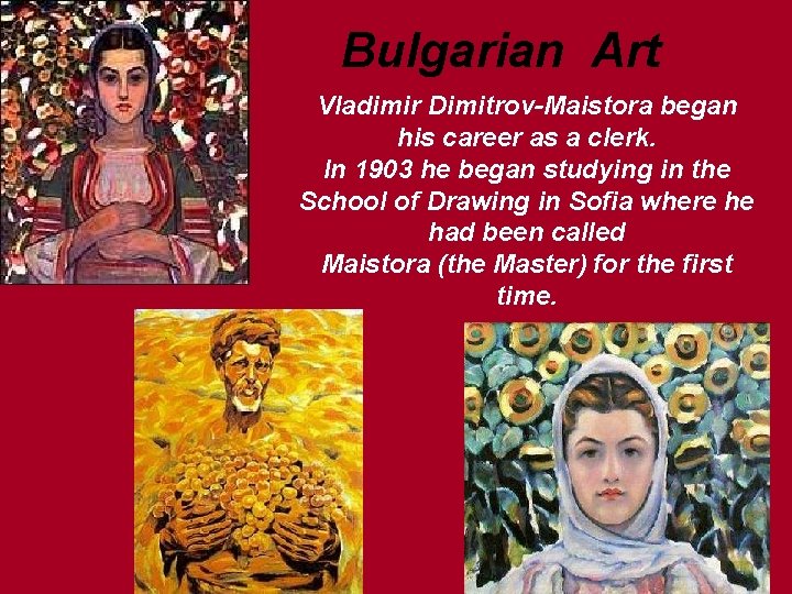Bulgarian Art Vladimir Dimitrov-Maistora began his career as a clerk. In 1903 he began Bulgarian Art Vladimir Dimitrov-Maistora began his career as a clerk. In 1903 he began