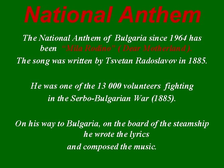 National Anthem The National Anthem of Bulgaria since 1964 has been “Mila Rodino” (