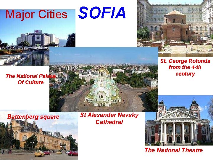 Major Cities SOFIA St. George Rotunda from the 4 -th century The National Palace Major Cities SOFIA St. George Rotunda from the 4 -th century The National Palace