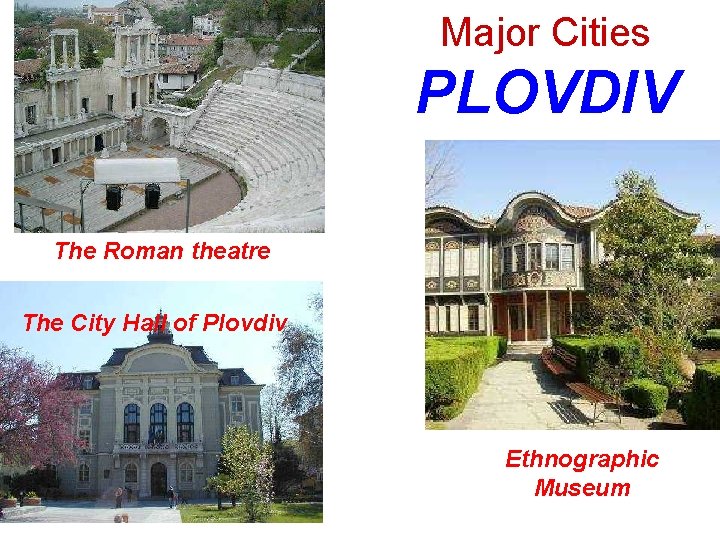 Major Cities PLOVDIV The Roman theatre The City Hall of Plovdiv Ethnographic Museum 