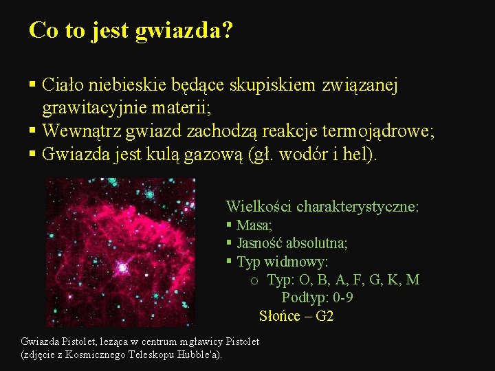 Co to jest gwiazda? § Ciało niebieskie będące skupiskiem związanej grawitacyjnie materii; § Wewnątrz