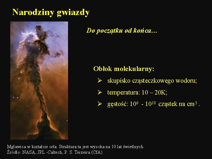 Narodziny gwiazdy Do początku od końca… Obłok molekularny: Ø skupisko cząsteczkowego wodoru; Ø temperatura: