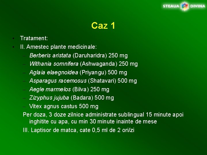 Caz 1 • Tratament: • II. Amestec plante medicinale: – Berberis aristata (Daruharidra) 250
