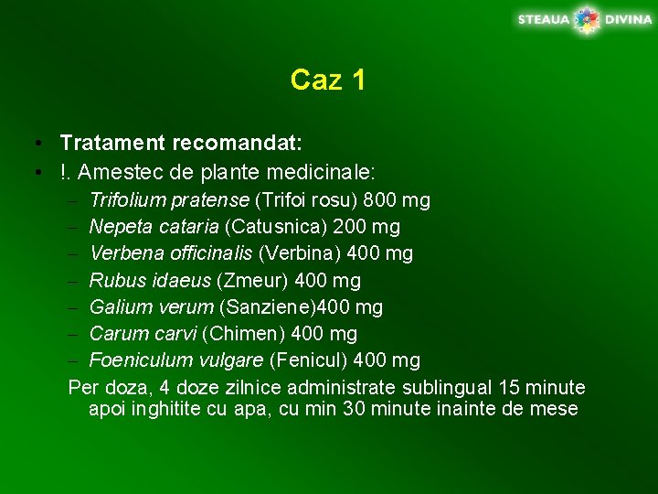 Caz 1 • Tratament recomandat: • !. Amestec de plante medicinale: – Trifolium pratense