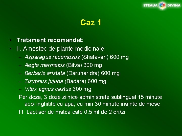 Caz 1 • Tratament recomandat: • II. Amestec de plante medicinale: – Asparagus racemosus