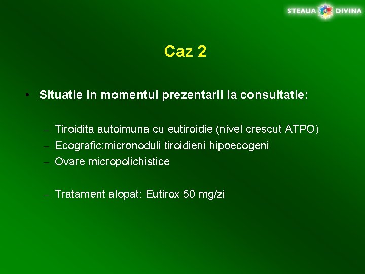 Caz 2 • Situatie in momentul prezentarii la consultatie: – Tiroidita autoimuna cu eutiroidie