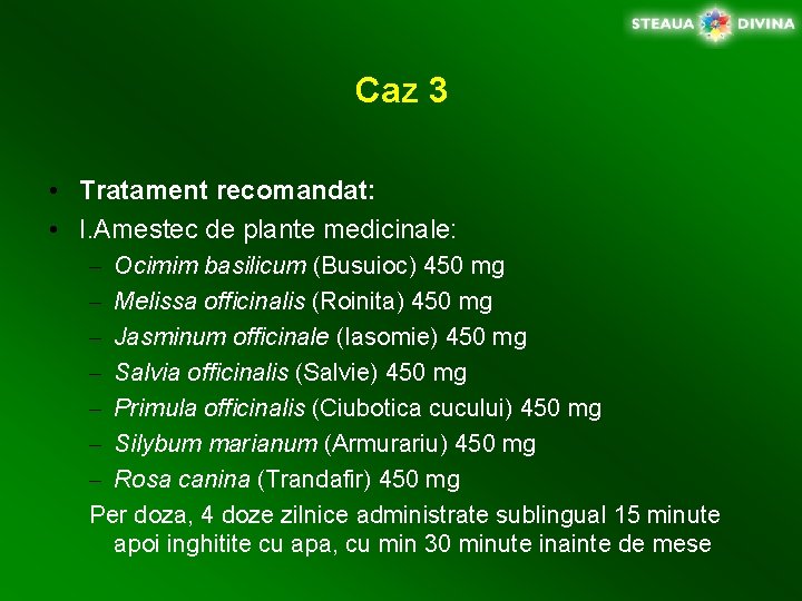 Caz 3 • Tratament recomandat: • I. Amestec de plante medicinale: – Ocimim basilicum