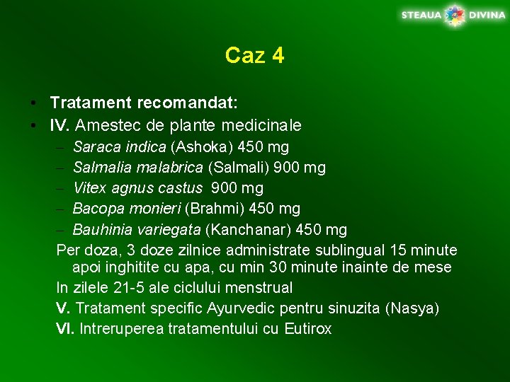 Caz 4 • Tratament recomandat: • IV. Amestec de plante medicinale – Saraca indica