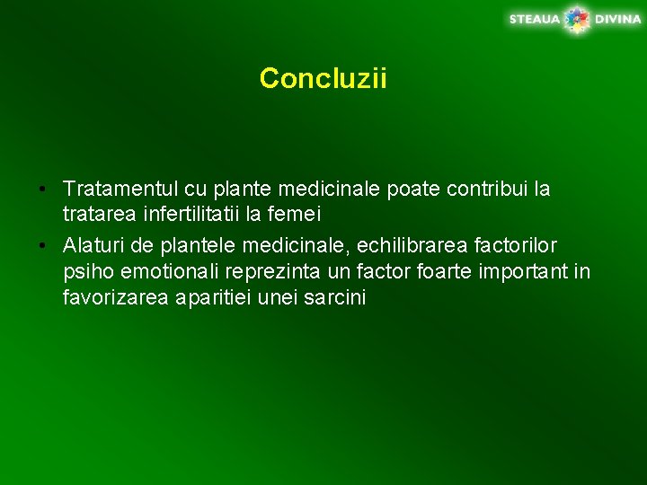 Concluzii • Tratamentul cu plante medicinale poate contribui la tratarea infertilitatii la femei •