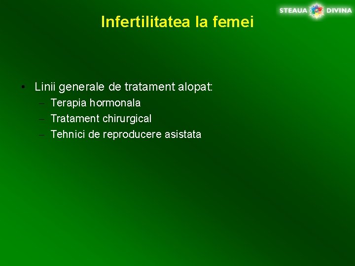 Infertilitatea la femei • Linii generale de tratament alopat: – Terapia hormonala – Tratament