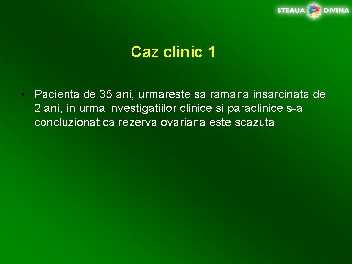 Caz clinic 1 • Pacienta de 35 ani, urmareste sa ramana insarcinata de 2
