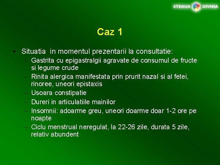 Caz 1 • Situatia in momentul prezentarii la consultatie: – Gastrita cu epigastralgii agravate