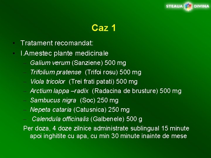 Caz 1 • Tratament recomandat: • I. Amestec plante medicinale – Galium verum (Sanziene)