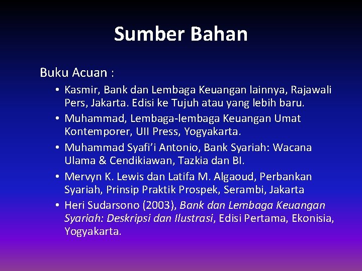 Sumber Bahan Buku Acuan : • Kasmir, Bank dan Lembaga Keuangan lainnya, Rajawali Pers,