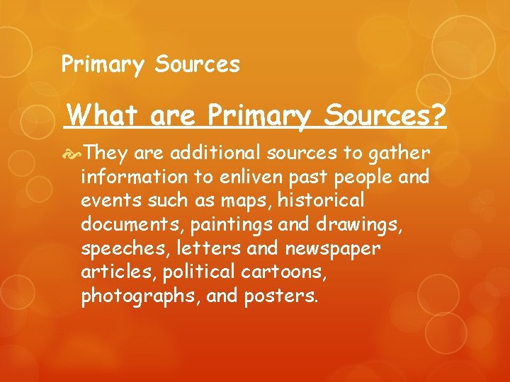 Primary Sources What are Primary Sources? They are additional sources to gather information to