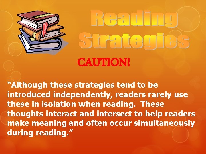 CAUTION! “Although these strategies tend to be introduced independently, readers rarely use these in