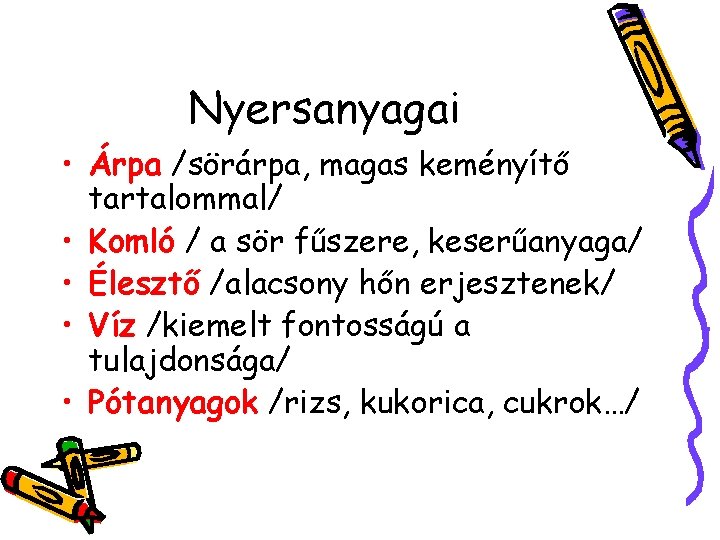 Nyersanyagai • Árpa /sörárpa, magas keményítő tartalommal/ • Komló / a sör fűszere, keserűanyaga/