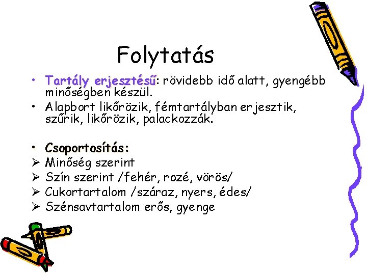 Folytatás • Tartály erjesztésű: erjesztésű rövidebb idő alatt, gyengébb minőségben készül. • Alapbort likőrözik,