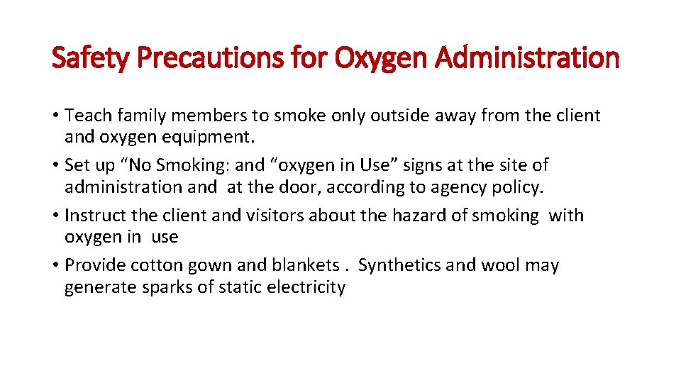 Safety Precautions for Oxygen Administration • Teach family members to smoke only outside away