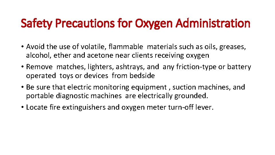 Safety Precautions for Oxygen Administration • Avoid the use of volatile, flammable materials such