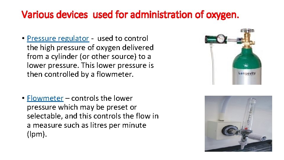 Various devices used for administration of oxygen. • Pressure regulator - used to control