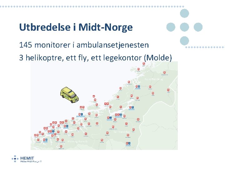 Utbredelse i Midt-Norge 145 monitorer i ambulansetjenesten 3 helikoptre, ett fly, ett legekontor (Molde)