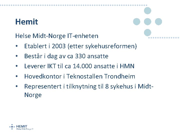 Hemit Helse Midt-Norge IT-enheten • Etablert i 2003 (etter sykehusreformen) • Består i dag