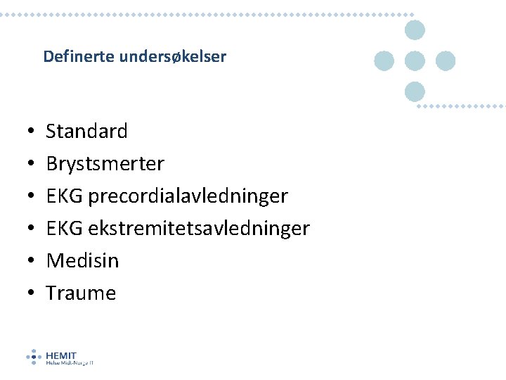 Definerte undersøkelser • • • Standard Brystsmerter EKG precordialavledninger EKG ekstremitetsavledninger Medisin Traume 