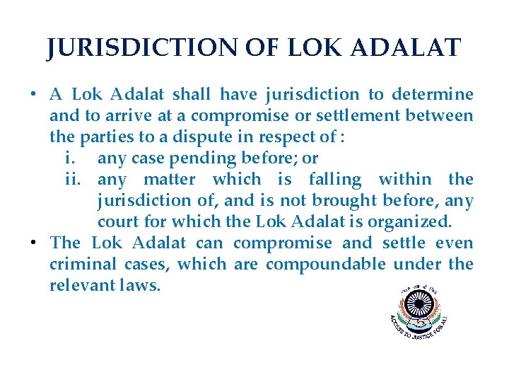 JURISDICTION OF LOK ADALAT • A Lok Adalat shall have jurisdiction to determine and