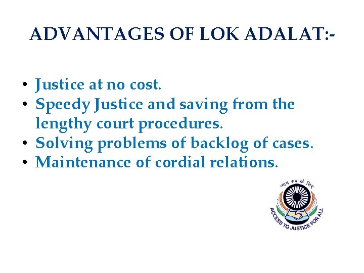 ADVANTAGES OF LOK ADALAT: • Justice at no cost. • Speedy Justice and saving