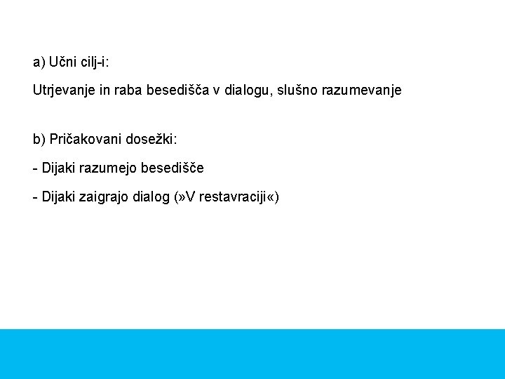 a) Učni cilj-i: Utrjevanje in raba besedišča v dialogu, slušno razumevanje b) Pričakovani dosežki: